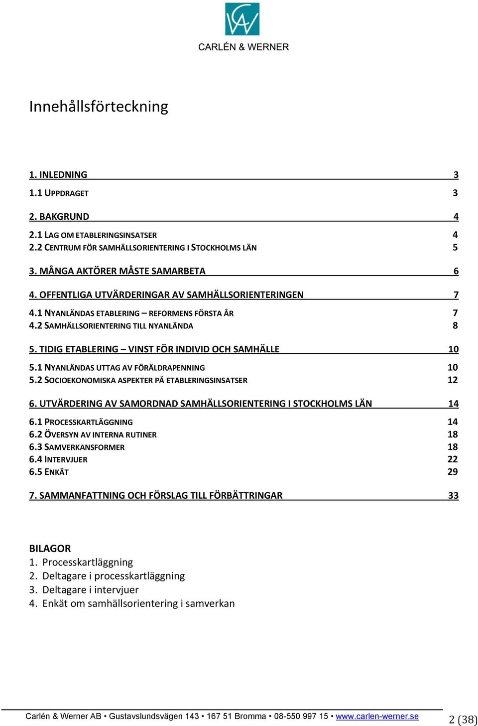 1 NYANLÄNDAS UTTAG AV FÖRÄLDRAPENNING 10 5.2 SOCIOEKONOMISKA ASPEKTER PÅ ETABLERINGSINSATSER 12 6. UTVÄRDERING AV SAMORDNAD SAMHÄLLSORIENTERING I STOCKHOLMS LÄN 14 6.1 PROCESSKARTLÄGGNING 14 6.