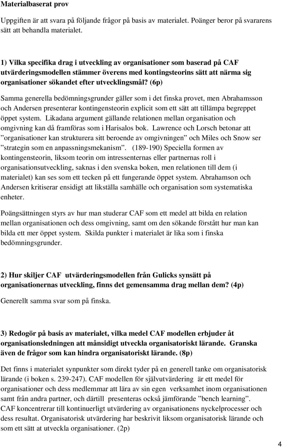 (6p) Samma generella bedömningsgrunder gäller som i det finska provet, men Abrahamsson och Andersen presenterar kontingensteorin explicit som ett sätt att tillämpa begreppet öppet system.