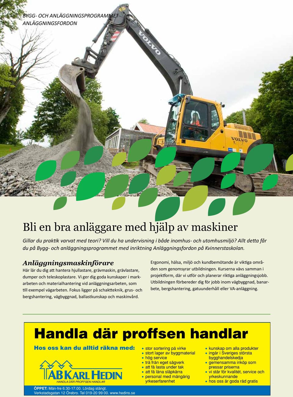 Anläggningsmaskinförare Här lär du dig att hantera hjullastare, grävmaskin, grävlastare, dumper och teleskoplastare.