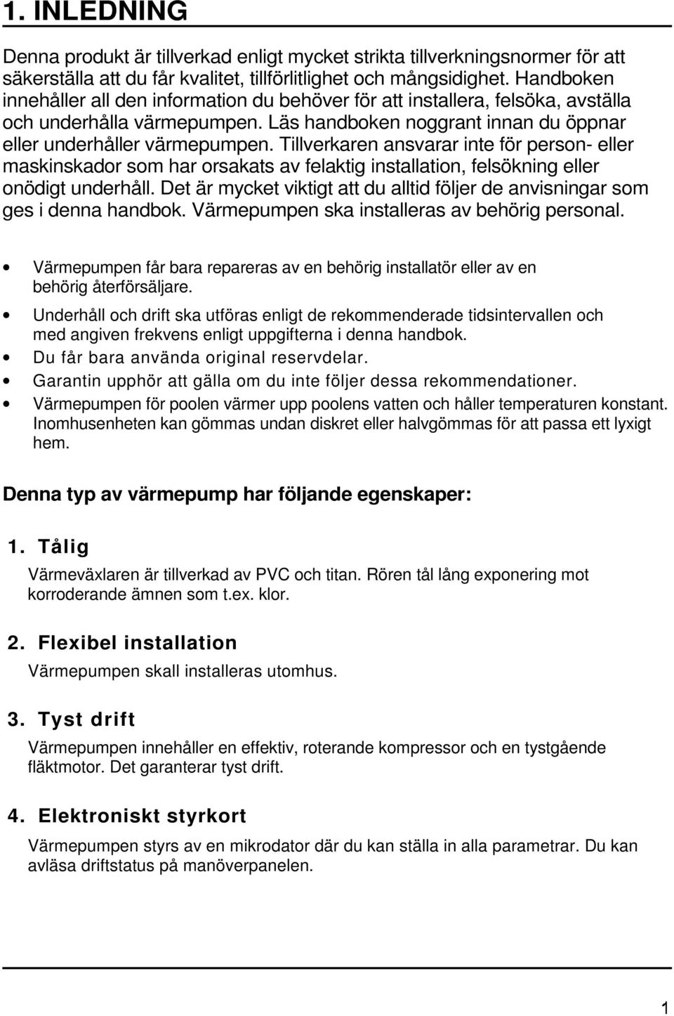 Tillverkaren ansvarar inte för person- eller maskinskador som har orsakats av felaktig installation, felsökning eller onödigt underhåll.