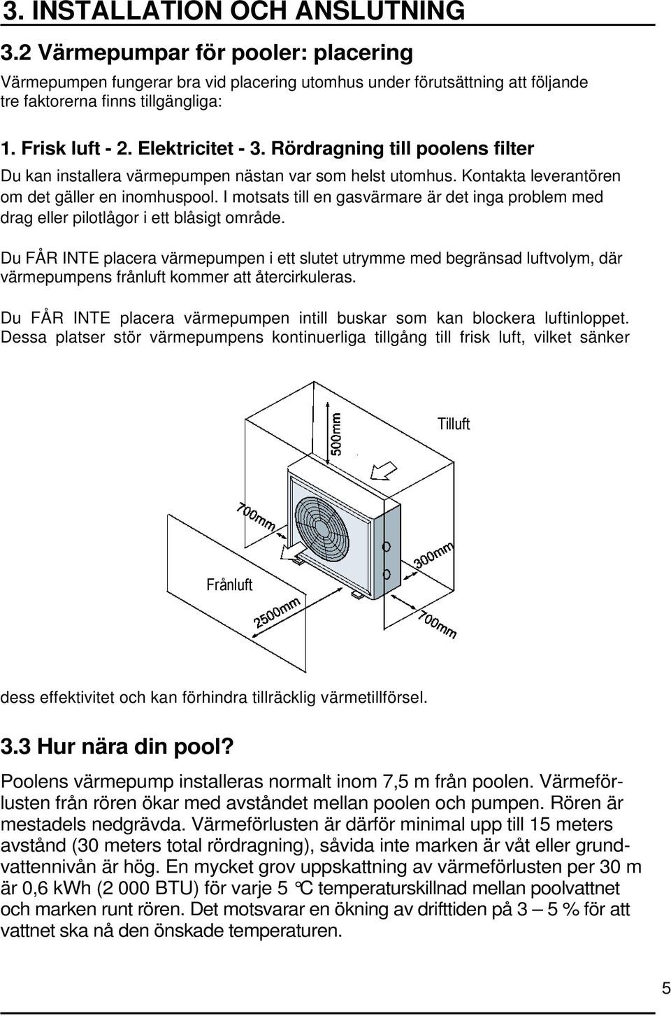 I motsats till en gasvärmare är det inga problem med drag eller pilotlågor i ett blåsigt område.