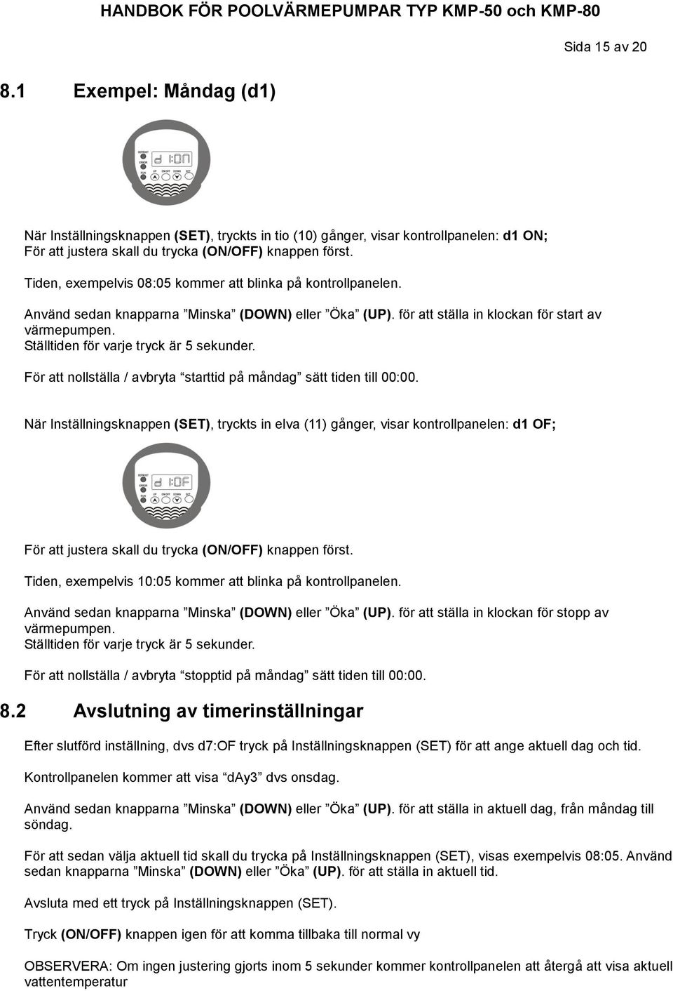 Ställtiden för varje tryck är 5 sekunder. För att nollställa / avbryta starttid på måndag sätt tiden till 00:00.