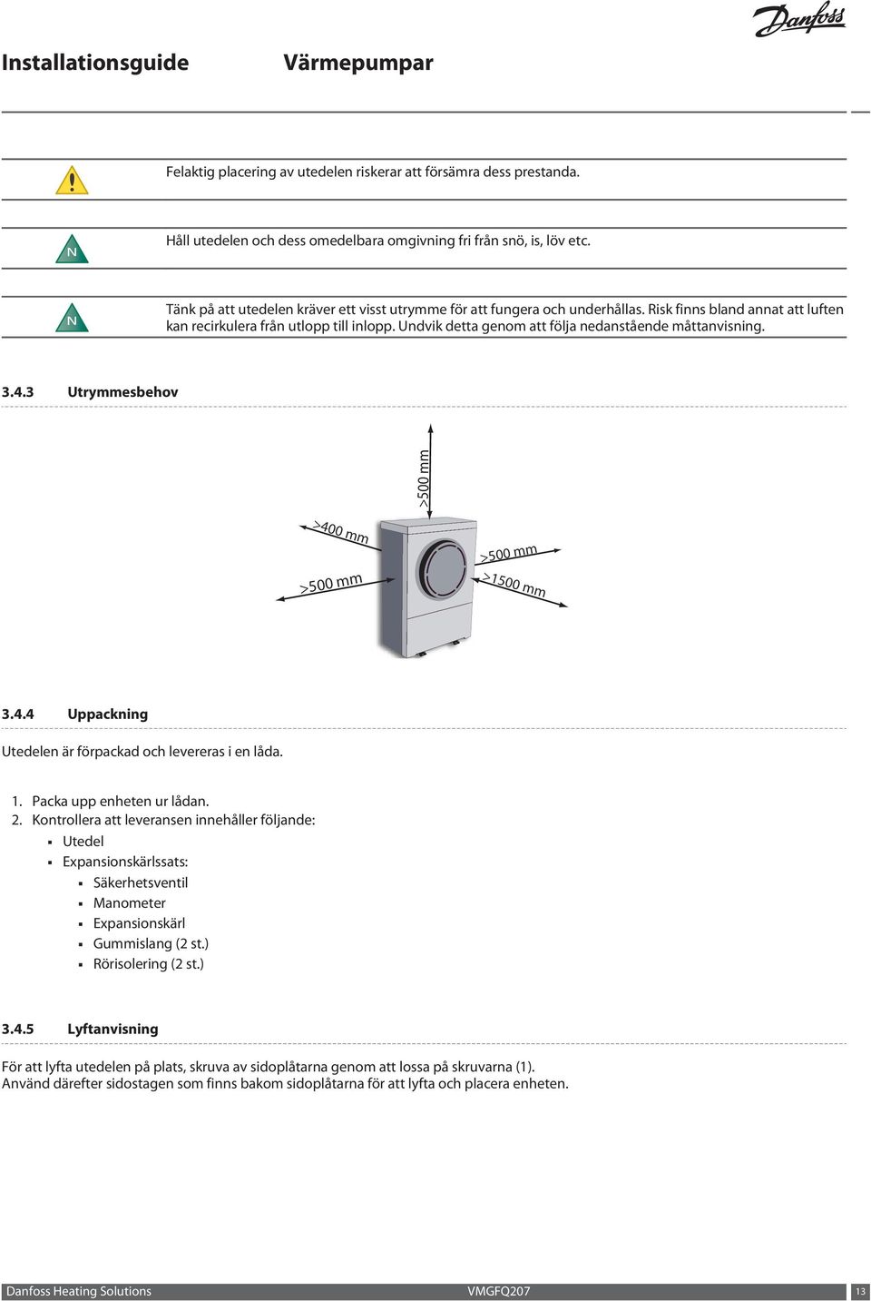 Undvik detta genom att följa nedanstående måttanvisning. 3.4.3 Utrymmesbehov >500 mm >400 mm >500 mm >500 mm >1500 mm 3.4.4 Uppackning Utedelen är förpackad och levereras i en låda. 1.