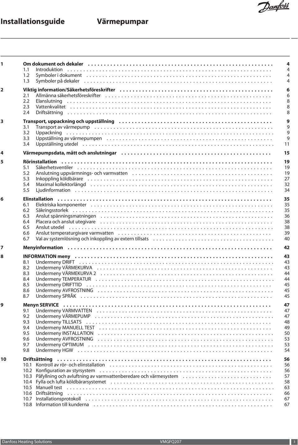 .. 11 4 Värmepumpsdata, mått och anslutningar... 15 5 Rörinstallation... 19 5.1 Säkerhetsventiler... 19 5.2 Anslutning uppvärmnings- och varmvatten... 19 5.3 Inkoppling köldbärare... 27 5.