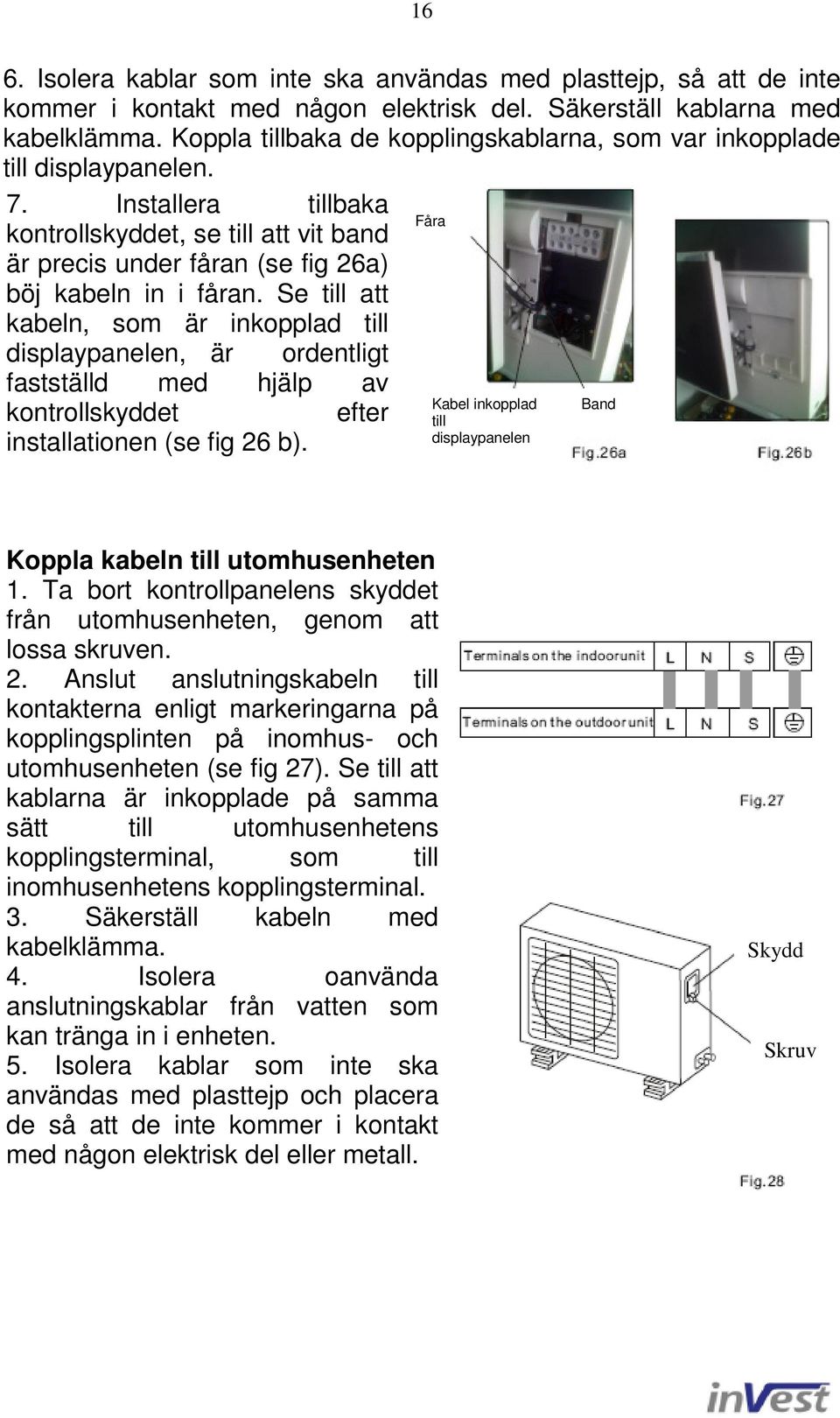 Installera tillbaka Fåra kontrollskyddet, se till att vit band är precis under fåran (se fig 26a) böj kabeln in i fåran.