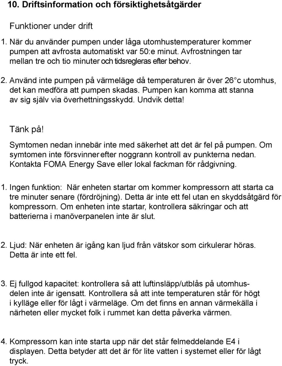 Pumpen kan komma att stanna av sig själv via överhettningsskydd. Undvik detta! Tänk på! Symtomen nedan innebär inte med säkerhet att det är fel på pumpen.