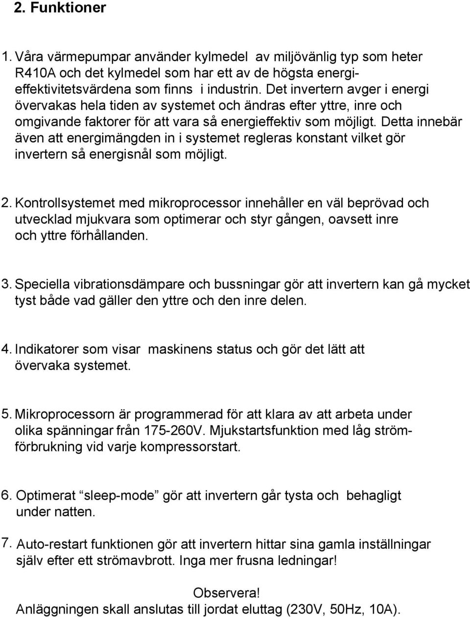 Detta innebär även att energimängden in i systemet regleras konstant vilket gör invertern så energisnål som möjligt. 2.