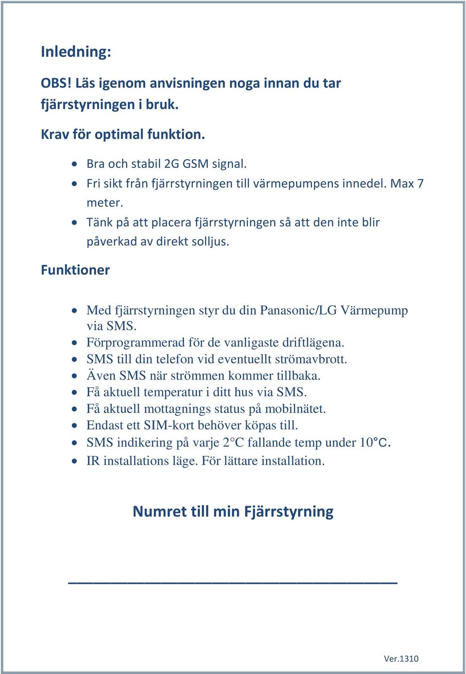 Funktioner Med fjärrstyrningen styr du din Panasonic/LG Värmepump via SMS. Förprogrammerad för de vanligaste driftlägena. SMS till din telefon vid eventuellt strömavbrott.