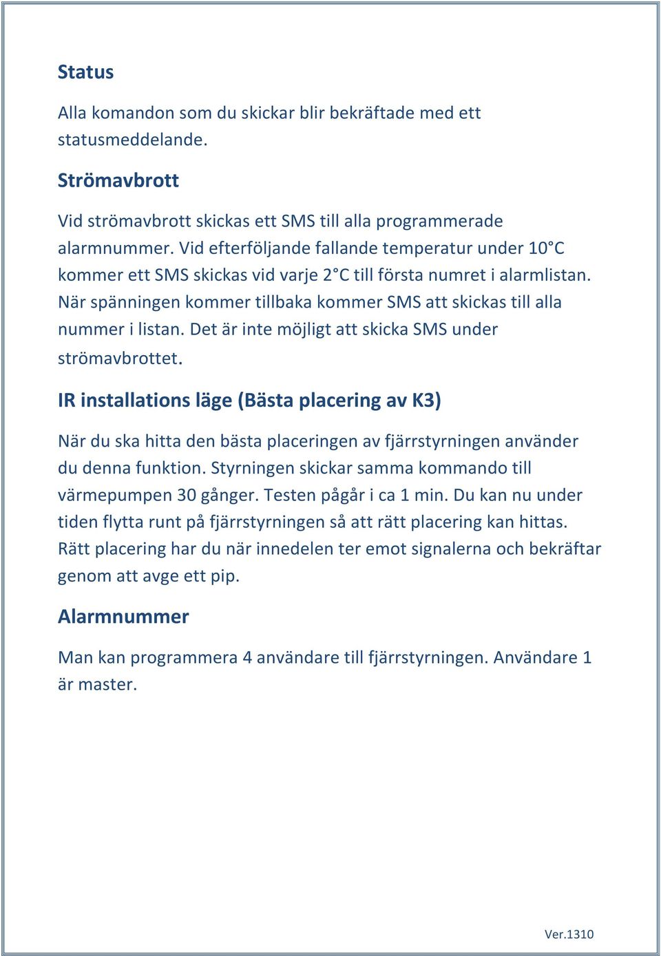 Det är inte möjligt att skicka SMS under strömavbrottet. IR installations läge (Bästa placering av K3) När du ska hitta den bästa placeringen av fjärrstyrningen använder du denna funktion.