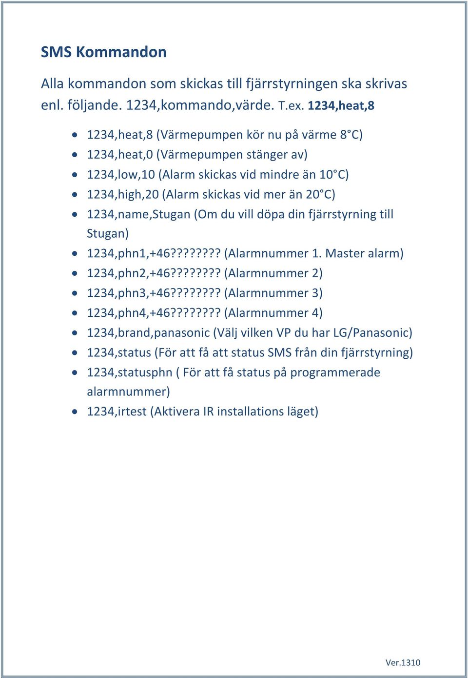 1234,name,Stugan (Om du vill döpa din fjärrstyrning till Stugan) 1234,phn1,+46???????? (Alarmnummer 1. Master alarm) 1234,phn2,+46???????? (Alarmnummer 2) 1234,phn3,+46?