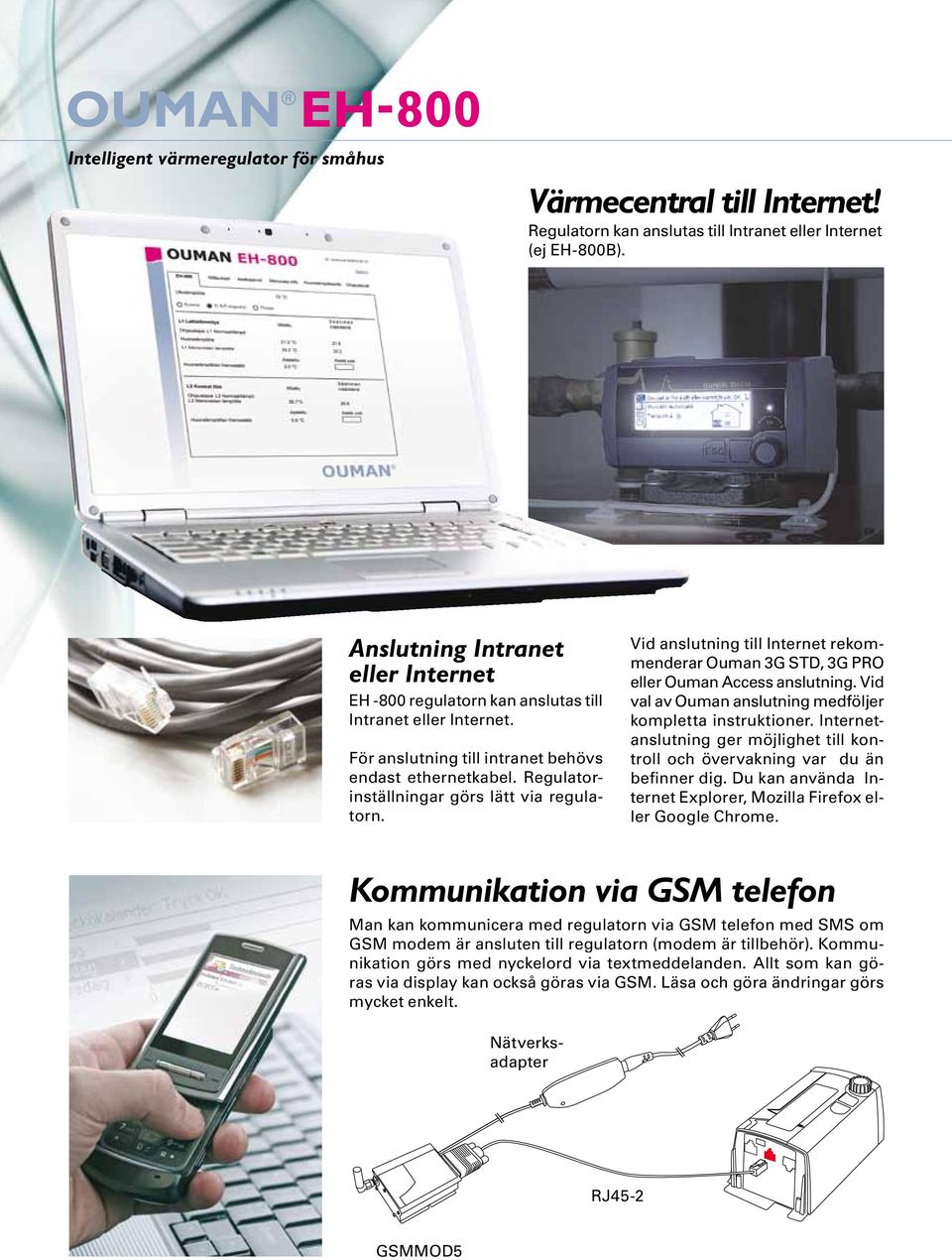 Regulatorinställningar görs lätt via regulatorn. Vid anslutning till Internet rekommenderar Ouman 3G STD, 3G PRO eller Ouman Access anslutning.