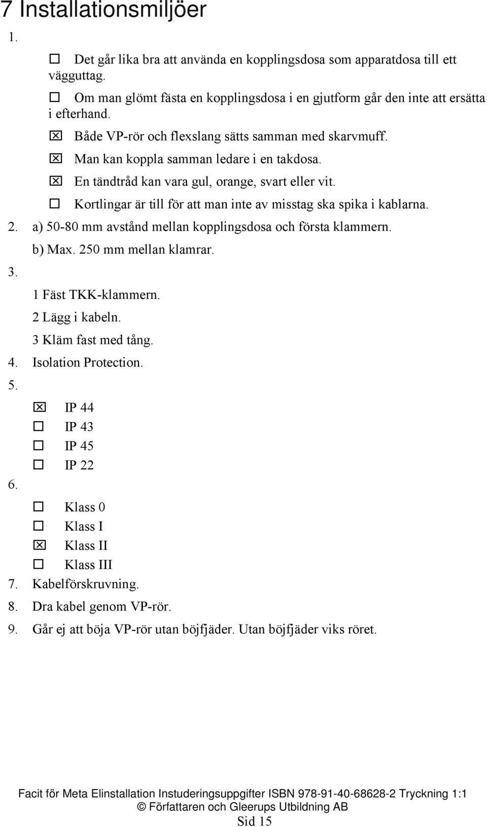 Kortlingar är till för att man inte av misstag ska spika i kablarna. 2. a) 50-80 mm avstånd mellan kopplingsdosa och första klammern. b) Max. 250 mm mellan klamrar. 3. 1 Fäst TKK-klammern.