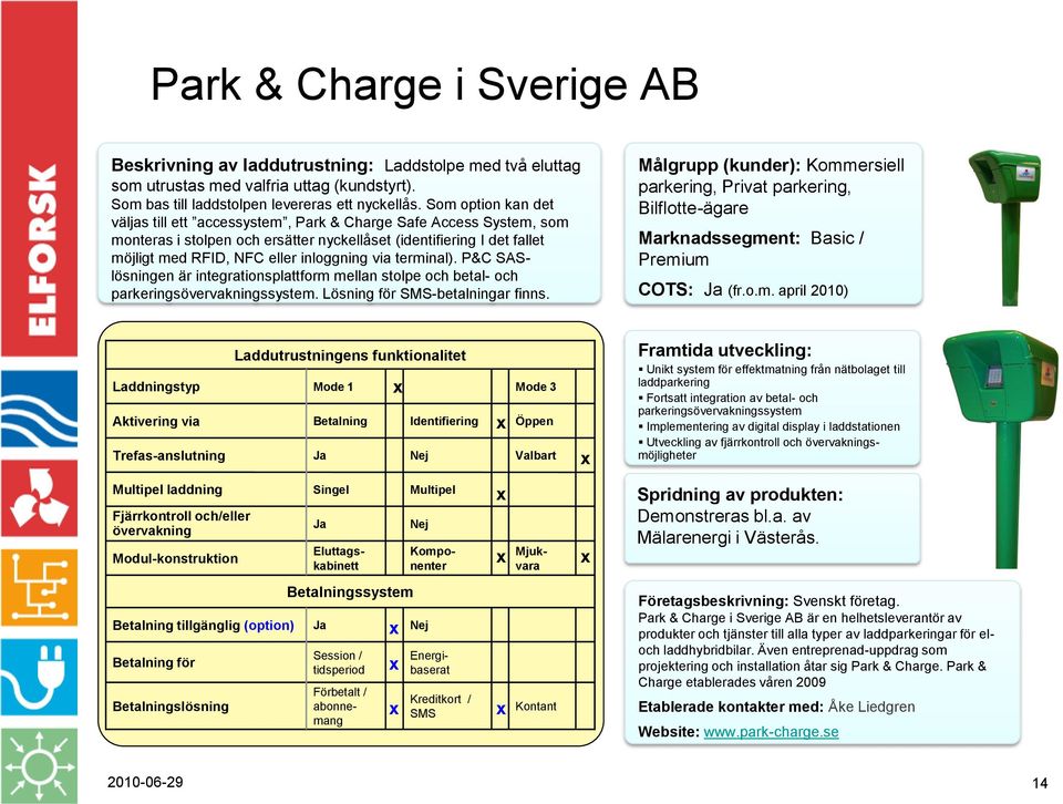 via terminal). P&C SASlösningen är integrationsplattform mellan stolpe och betal- och parkeringsssystem. Lösning för -betalningar finns.