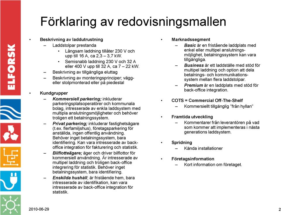 Beskrivning av tillgängliga eluttag Beskrivning av monteringsprinciper; väggeller stolpmonterad eller på piedestal Kundgrupper Kommersiell parkering; inkluderar parkeringsplatsoperatörer och