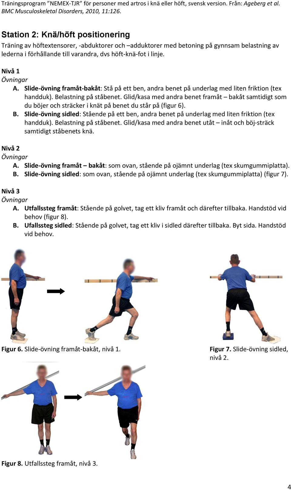 Glid/kasa med andra benet framåt bakåt samtidigt som du böjer och sträcker i knät på benet du står på (figur 6). B.