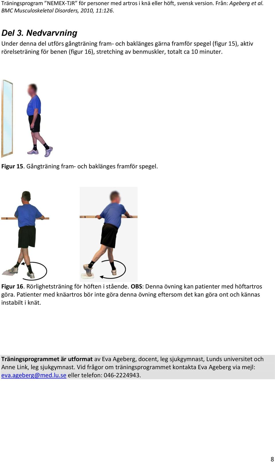 ca 10 minuter. Figur 15. Gångträning fram- och baklänges framför spegel. Figur 16. Rörlighetsträning för höften i stående. OBS: Denna övning kan patienter med höftartros göra.