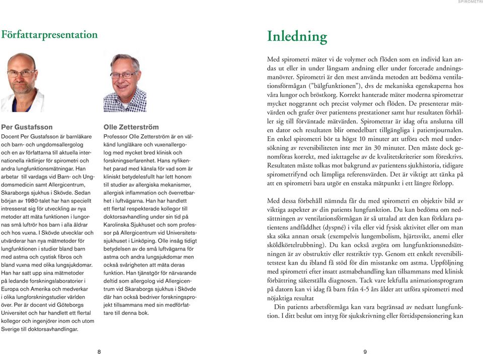 Sedan början av 198-talet har han speciellt intresserat sig för utveckling av nya metoder att mäta funktionen i lungornas små luftrör hos barn i alla åldrar och hos vuxna.