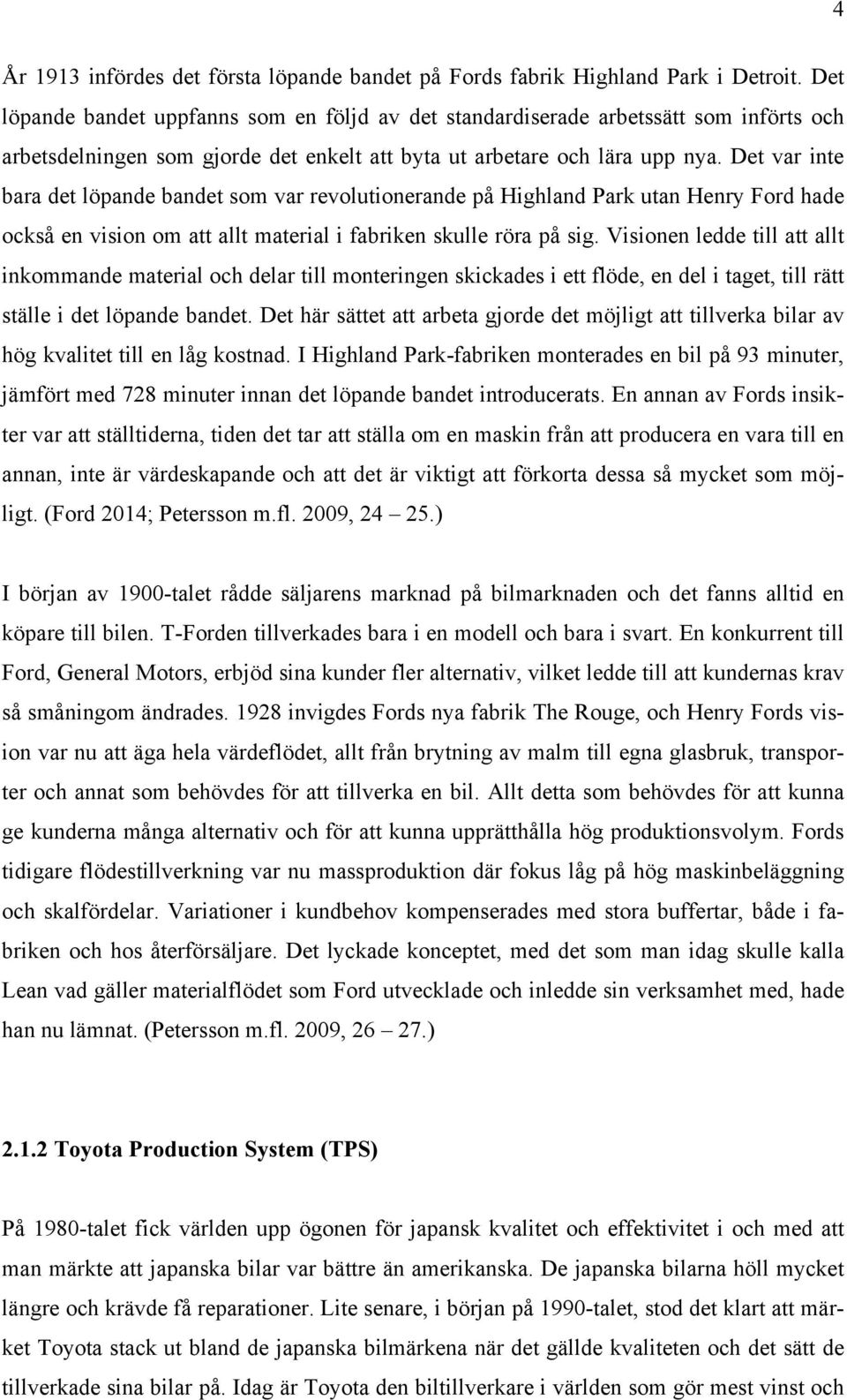 Det var inte bara det löpande bandet som var revolutionerande på Highland Park utan Henry Ford hade också en vision om att allt material i fabriken skulle röra på sig.