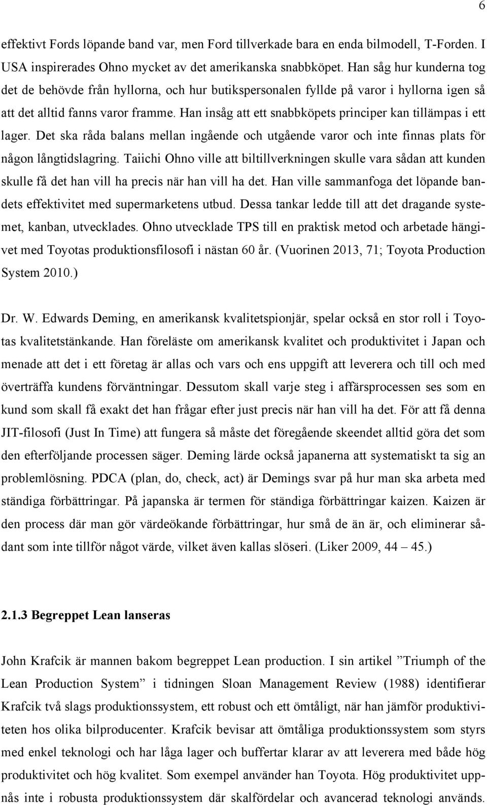 Han insåg att ett snabbköpets principer kan tillämpas i ett lager. Det ska råda balans mellan ingående och utgående varor och inte finnas plats för någon långtidslagring.