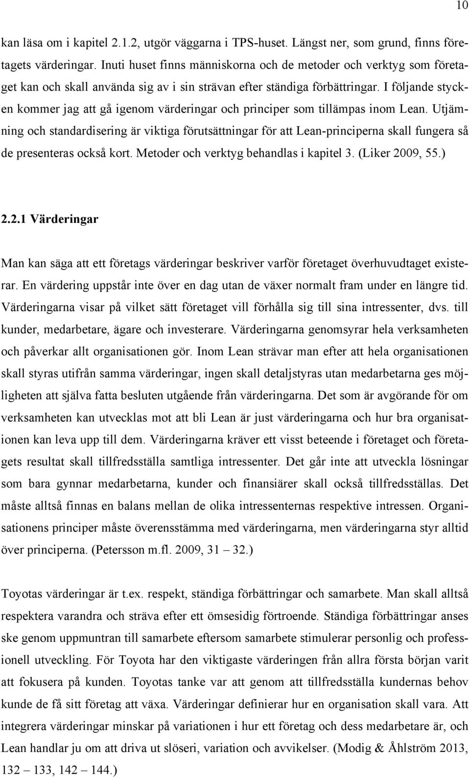 I följande stycken kommer jag att gå igenom värderingar och principer som tillämpas inom Lean.