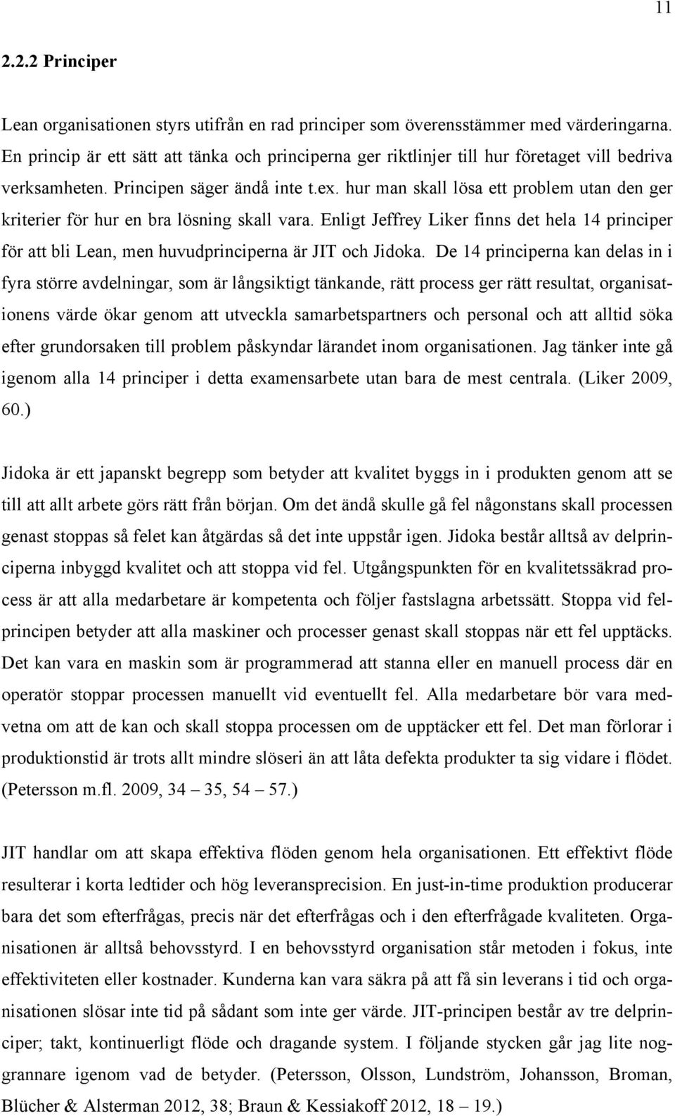 hur man skall lösa ett problem utan den ger kriterier för hur en bra lösning skall vara. Enligt Jeffrey Liker finns det hela 14 principer för att bli Lean, men huvudprinciperna är JIT och Jidoka.