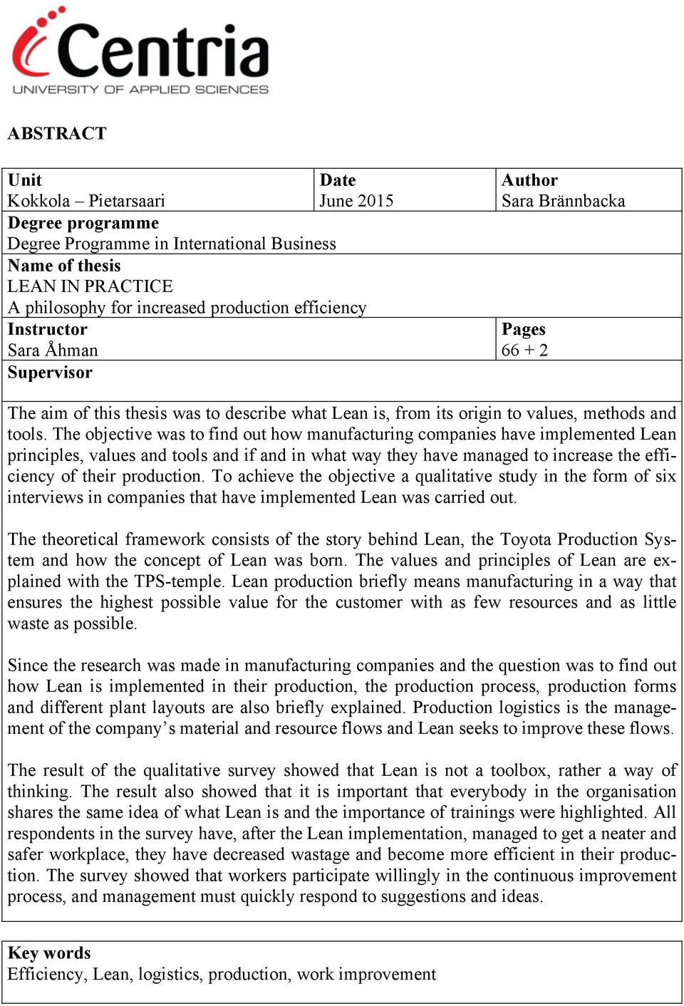 The objective was to find out how manufacturing companies have implemented Lean principles, values and tools and if and in what way they have managed to increase the efficiency of their production.