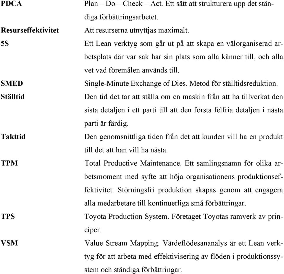 Metod för ställtidsreduktion. Den tid det tar att ställa om en maskin från att ha tillverkat den sista detaljen i ett parti till att den första felfria detaljen i nästa parti är färdig.