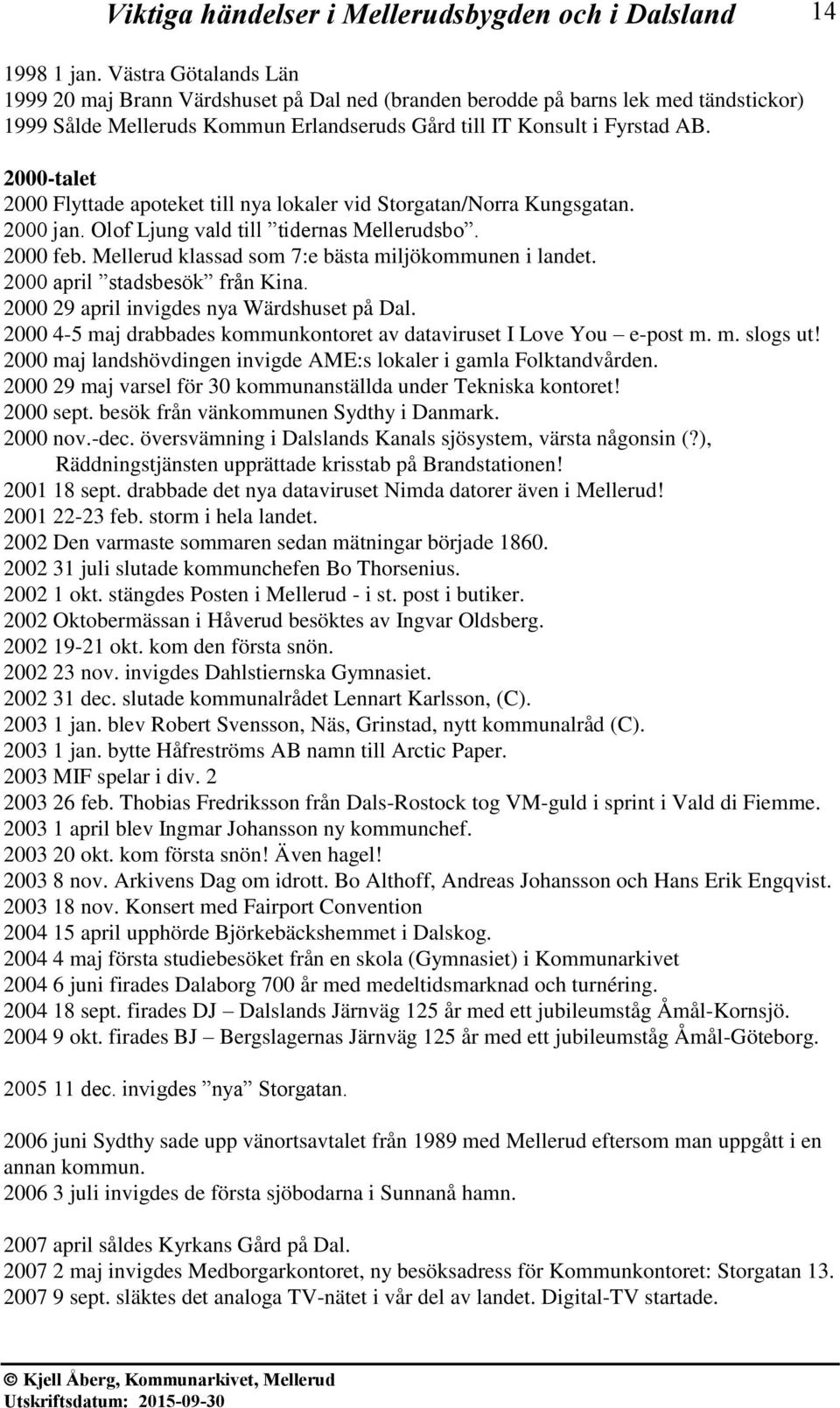 2000 april stadsbesök från Kina. 2000 29 april invigdes nya Wärdshuset på Dal. 2000 4-5 maj drabbades kommunkontoret av dataviruset I Love You e-post m. m. slogs ut!