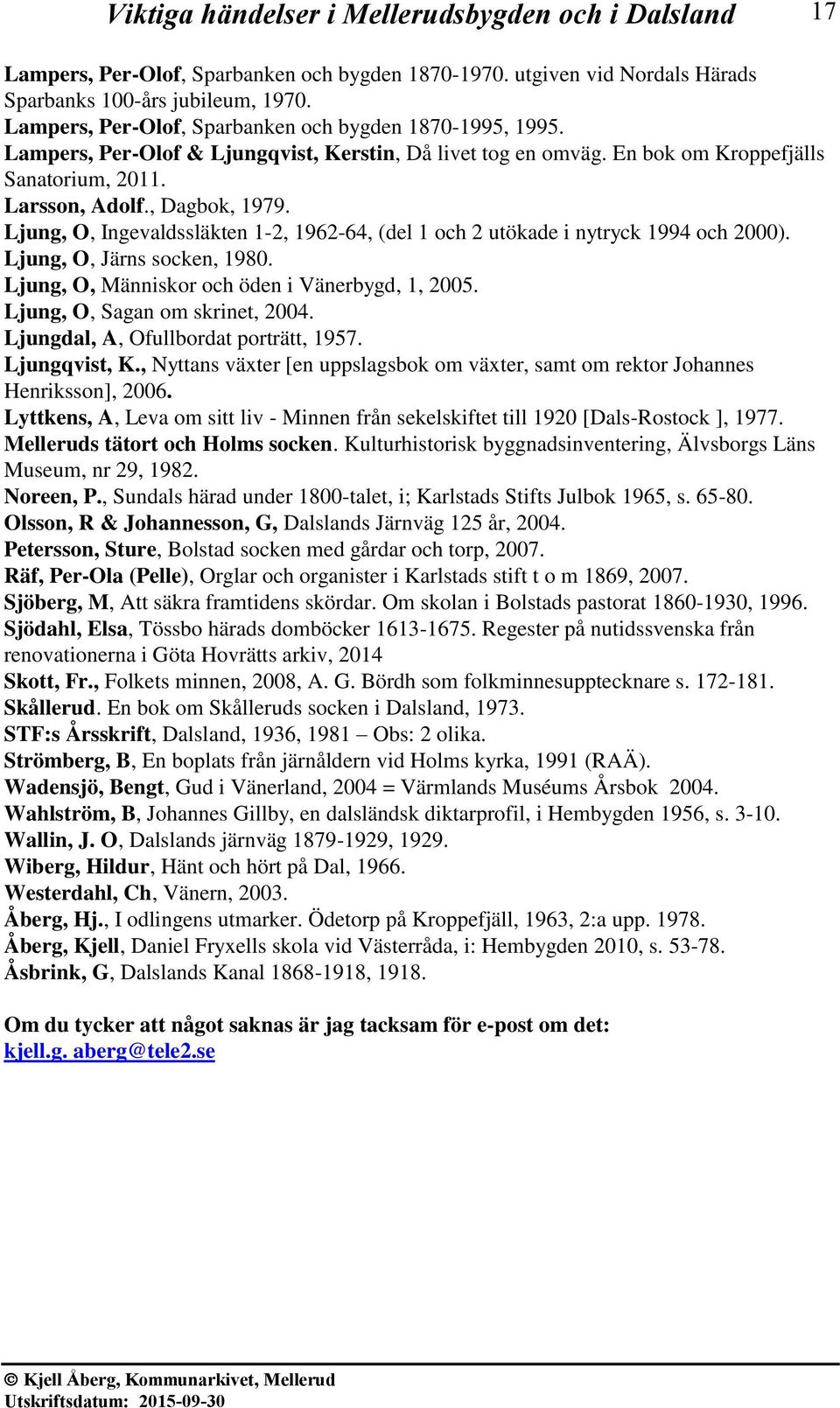 Ljung, O, Ingevaldssläkten 1-2, 1962-64, (del 1 och 2 utökade i nytryck 1994 och 2000). Ljung, O, Järns socken, 1980. Ljung, O, Människor och öden i Vänerbygd, 1, 2005.