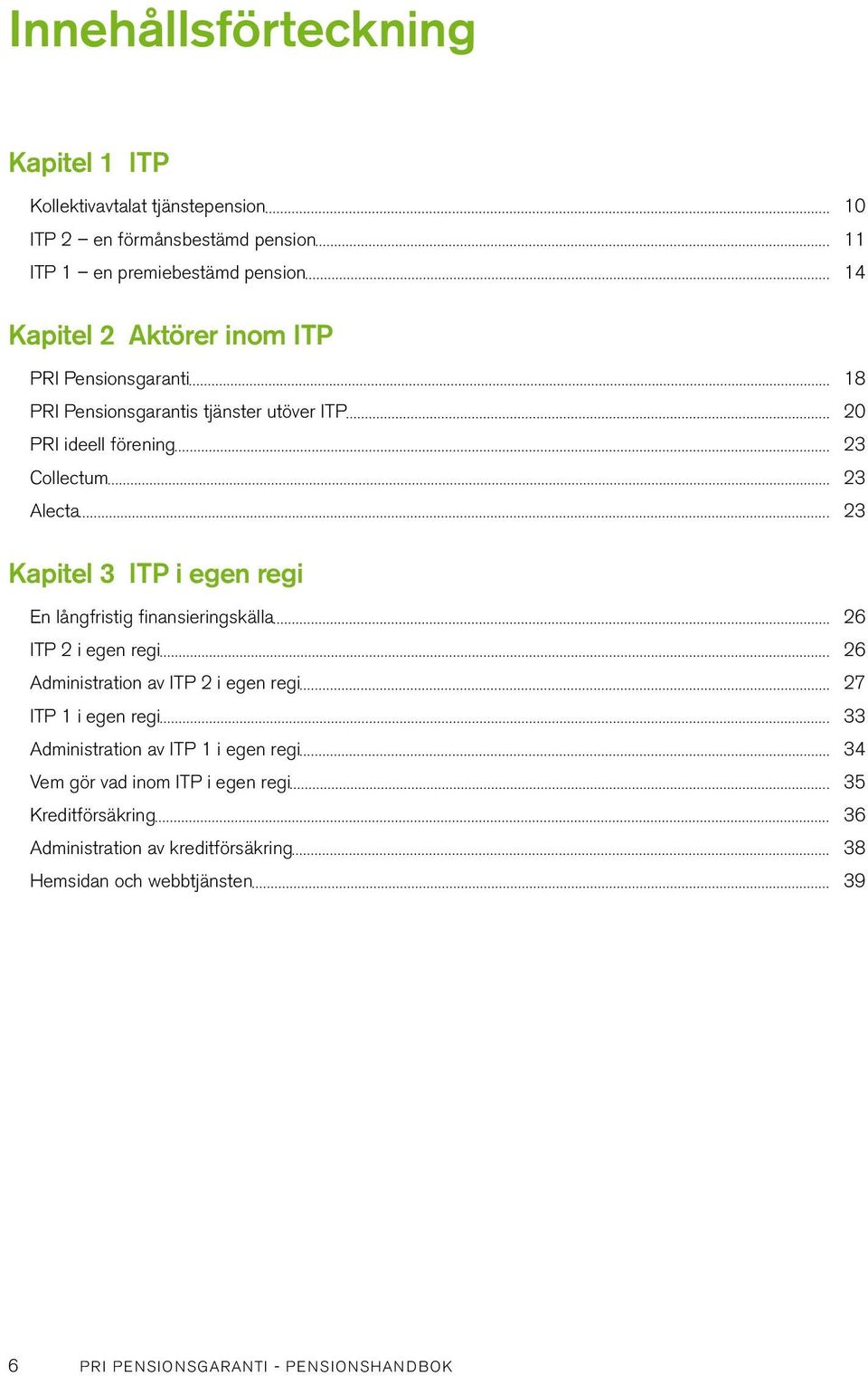 En långfristig finansieringskälla 26 ITP 2 i egen regi 26 Administration av ITP 2 i egen regi 27 ITP 1 i egen regi 33 Administration av ITP 1 i egen regi