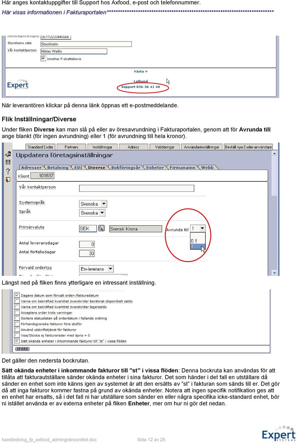 Flik Inställningar/Diverse Under fliken Diverse kan man slå på eller av öresavrundning i Fakturaportalen, genom att för Avrunda till ange blankt (för ingen avrundning) eller 1 (för avrundning till