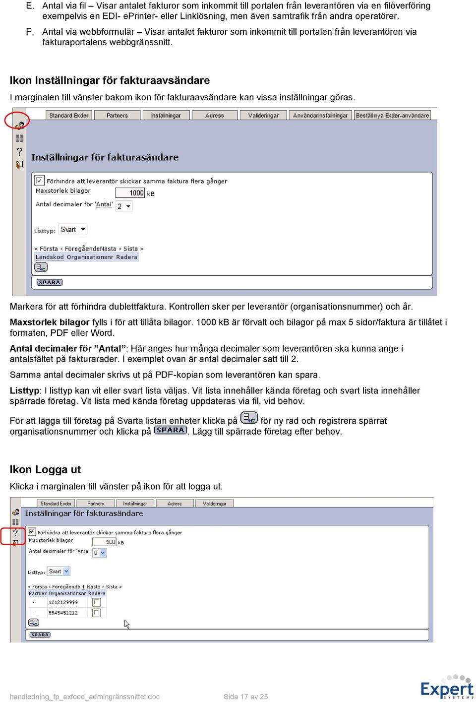 Ikon Inställningar för fakturaavsändare I marginalen till vänster bakom ikon för fakturaavsändare kan vissa inställningar göras. Markera för att förhindra dublettfaktura.