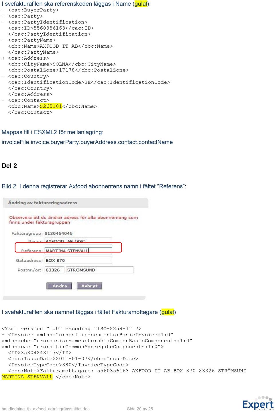 <cac:identificationcode>se</cac:identificationcode> </cac:country> </cac:address> - <cac:contact> <cbc:name>s265101</cbc:name> </cac:contact> Mappas till i ESXML2 för mellanlagring: invoicefile.