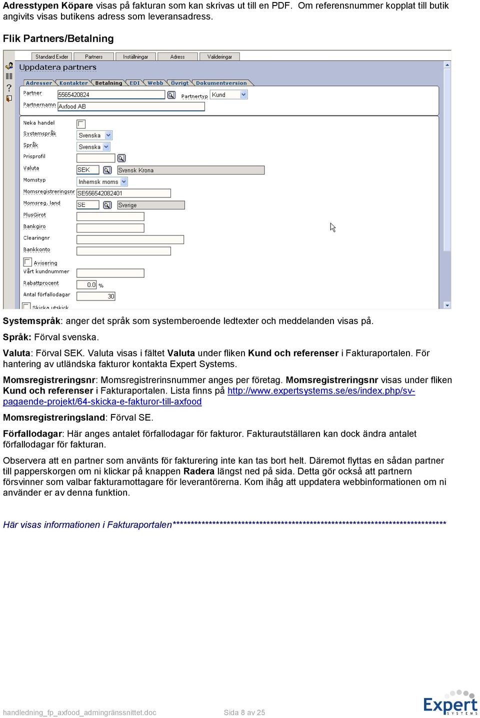 Valuta visas i fältet Valuta under fliken Kund och referenser i Fakturaportalen. För hantering av utländska fakturor kontakta Expert Systems.