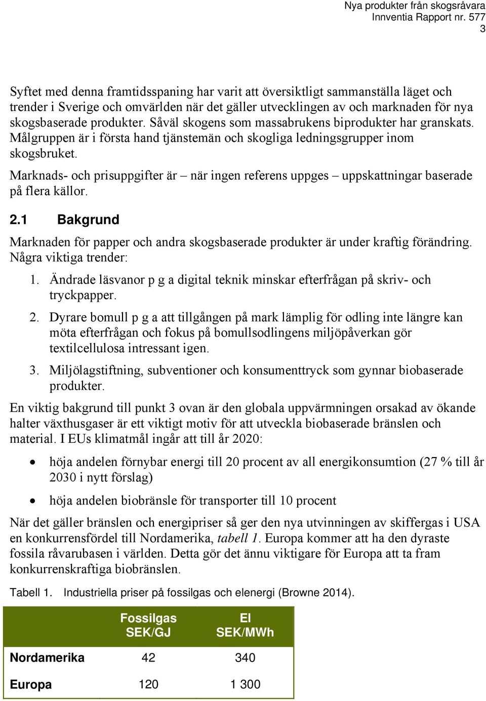 Marknads- och prisuppgifter är när ingen referens uppges uppskattningar baserade på flera källor. 2.1 Bakgrund Marknaden för papper och andra skogsbaserade produkter är under kraftig förändring.