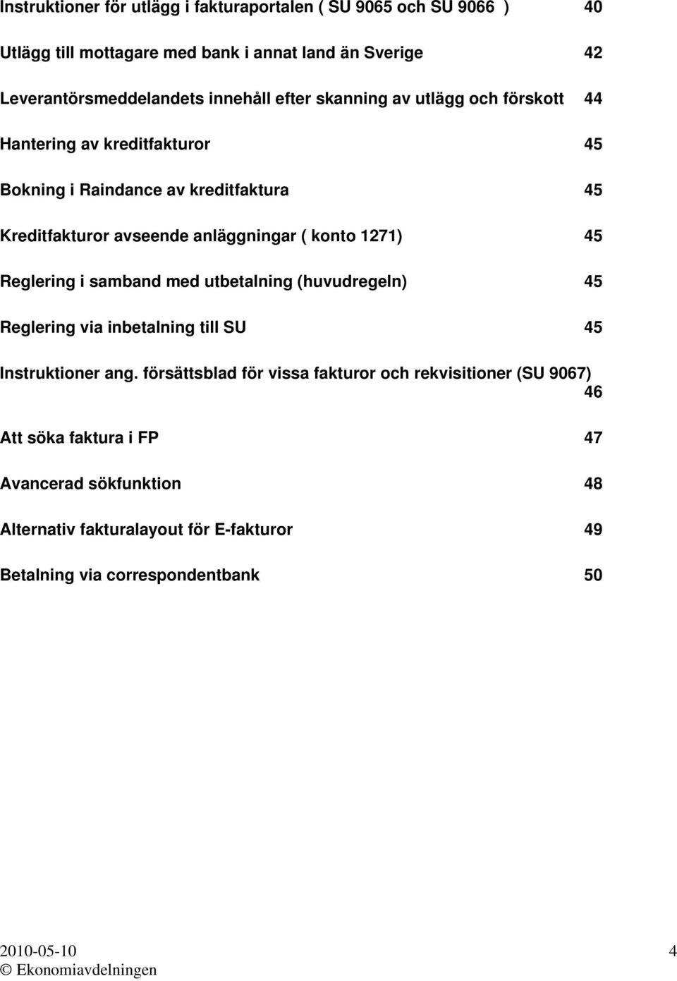 anläggningar ( konto 1271) 45 Reglering i samband med utbetalning (huvudregeln) 45 Reglering via inbetalning till SU 45 Instruktioner ang.