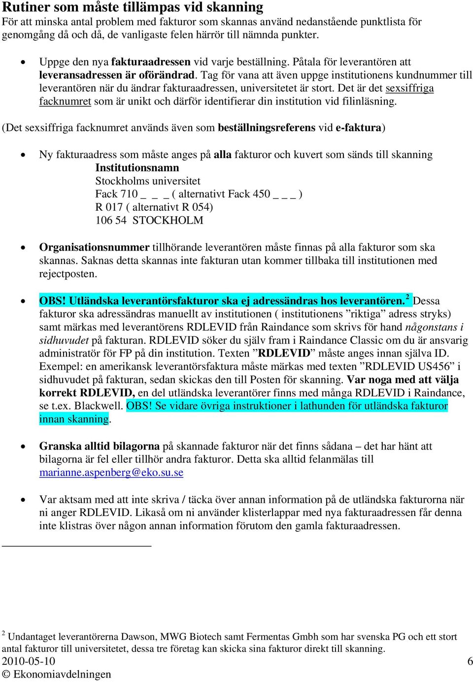 Tag för vana att även uppge institutionens kundnummer till leverantören när du ändrar fakturaadressen, universitetet är stort.