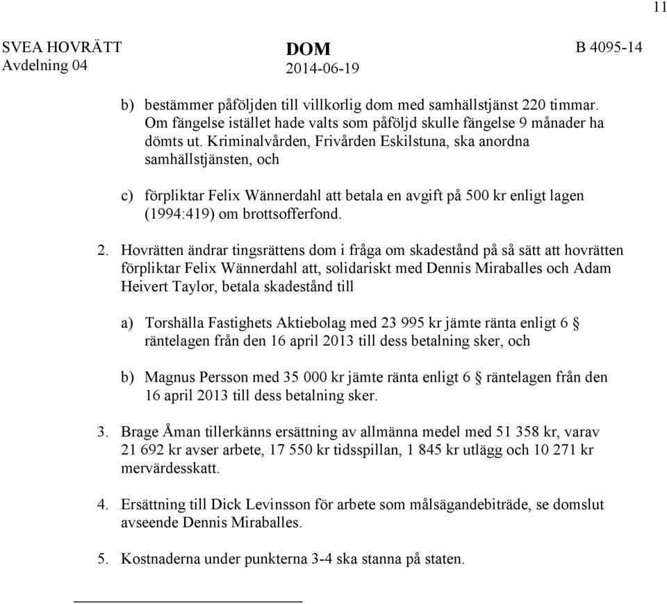 Kriminalvården, Frivården Eskilstuna, ska anordna samhällstjänsten, och c) förpliktar Felix Wännerdahl att betala en avgift på 500 kr enligt lagen (1994:419) om brottsofferfond. 2.