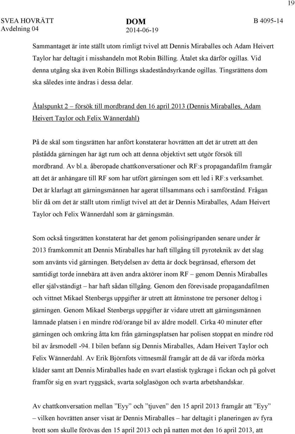 Åtalspunkt 2 försök till mordbrand den 16 april 2013 (Dennis Miraballes, Adam Heivert Taylor och Felix Wännerdahl) På de skäl som tingsrätten har anfört konstaterar hovrätten att det är utrett att