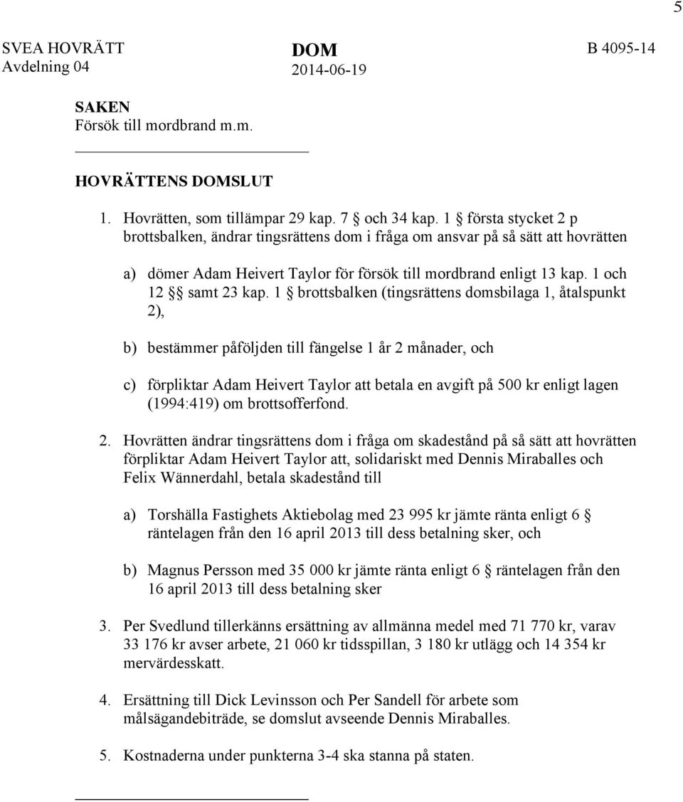 1 brottsbalken (tingsrättens domsbilaga 1, åtalspunkt 2), b) bestämmer påföljden till fängelse 1 år 2 månader, och c) förpliktar Adam Heivert Taylor att betala en avgift på 500 kr enligt lagen