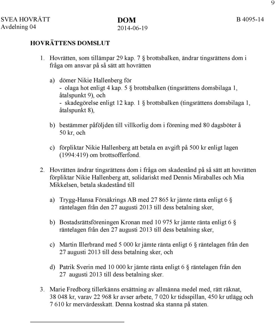 5 brottsbalken (tingsrättens domsbilaga 1, åtalspunkt 9), och - skadegörelse enligt 12 kap.