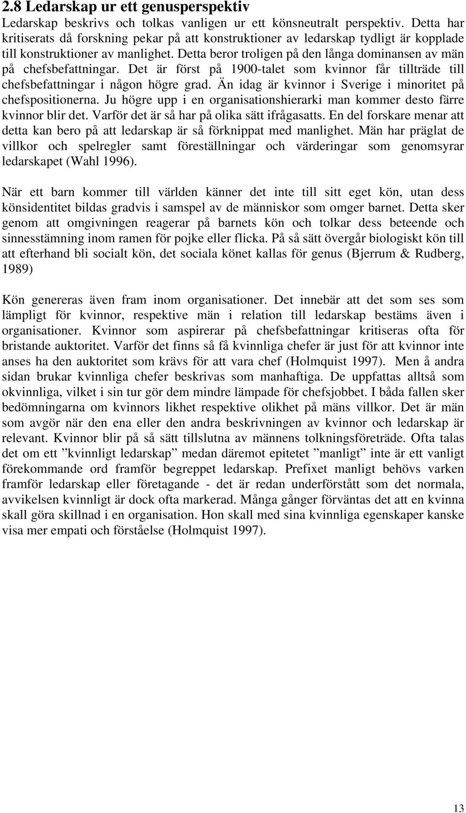 Detta beror troligen på den långa dominansen av män på chefsbefattningar. Det är först på 1900-talet som kvinnor får tillträde till chefsbefattningar i någon högre grad.