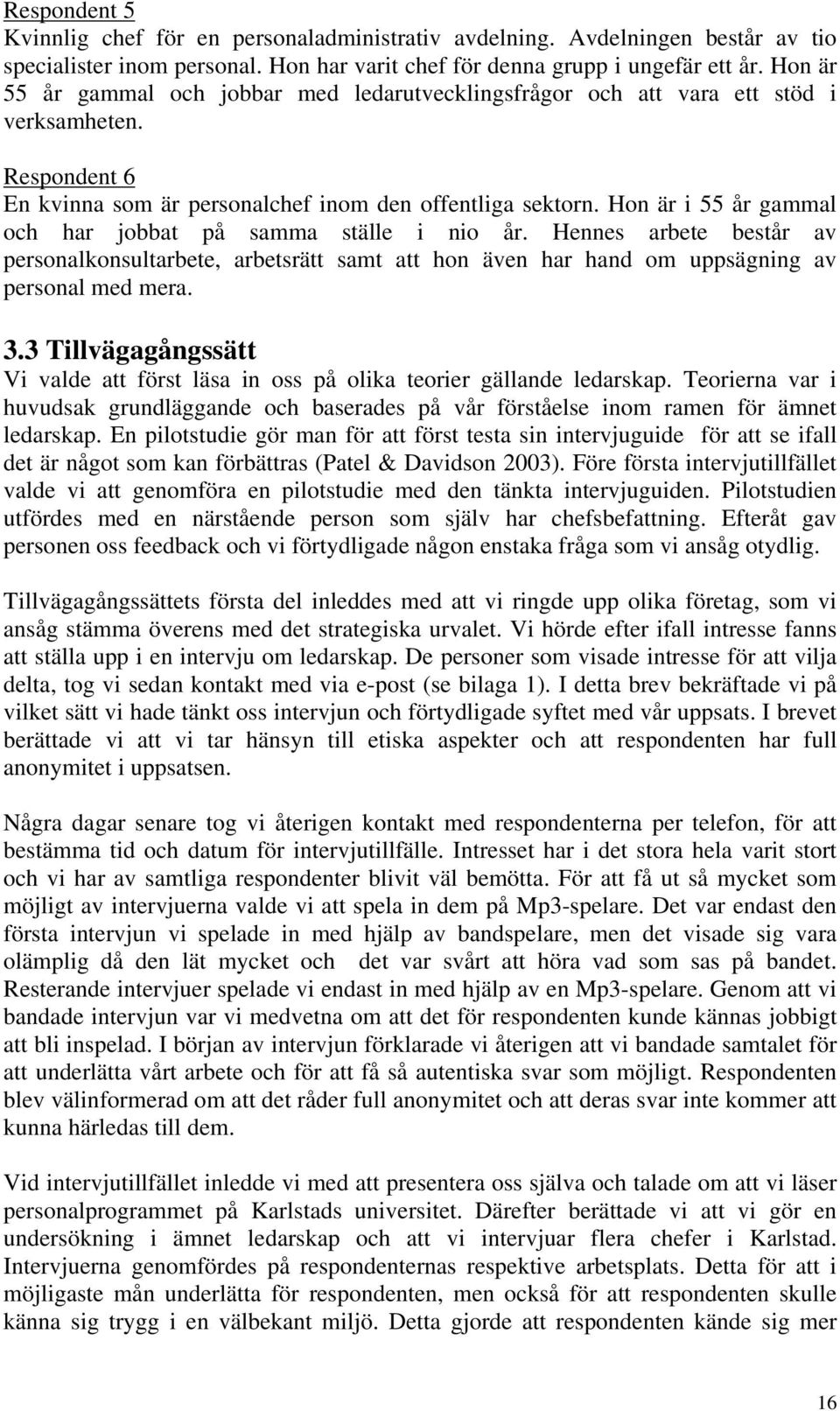 Hon är i 55 år gammal och har jobbat på samma ställe i nio år. Hennes arbete består av personalkonsultarbete, arbetsrätt samt att hon även har hand om uppsägning av personal med mera. 3.