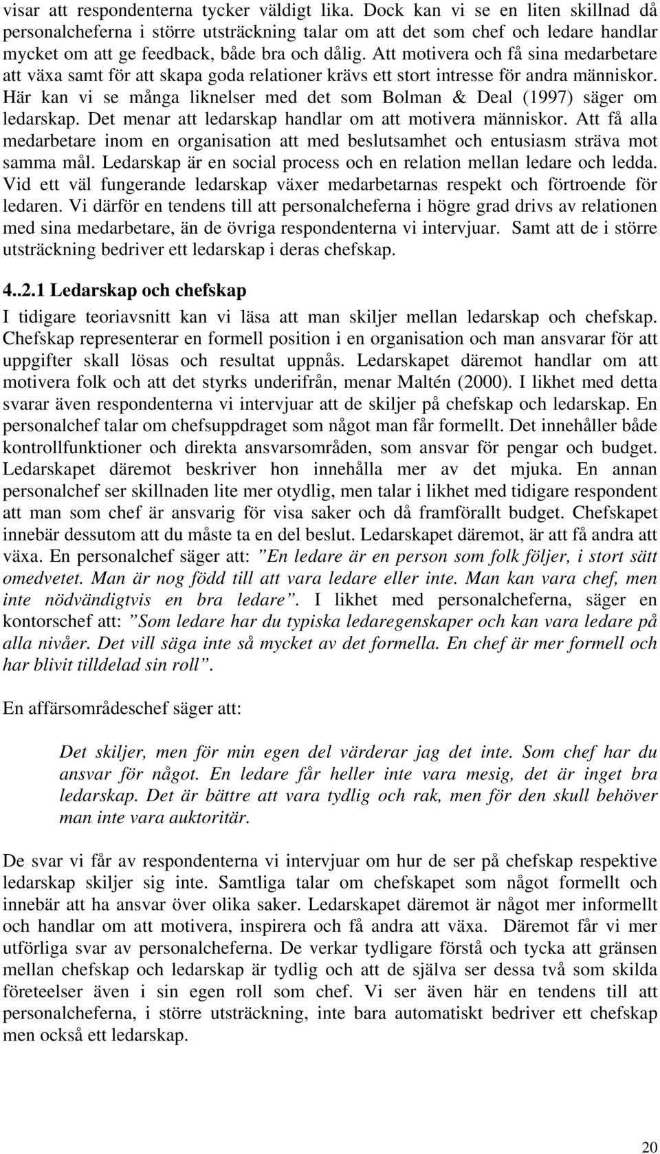 Att motivera och få sina medarbetare att växa samt för att skapa goda relationer krävs ett stort intresse för andra människor.