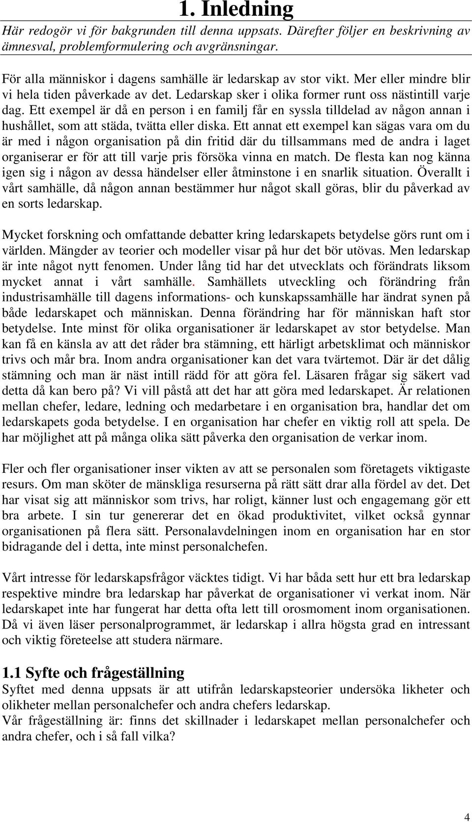 Ett exempel är då en person i en familj får en syssla tilldelad av någon annan i hushållet, som att städa, tvätta eller diska.