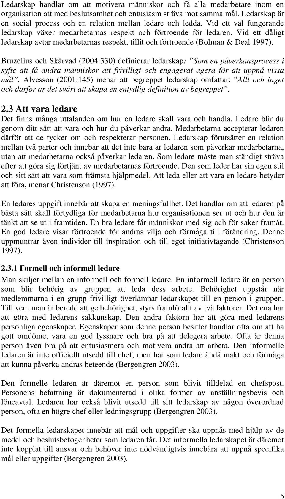 Vid ett dåligt ledarskap avtar medarbetarnas respekt, tillit och förtroende (Bolman & Deal 1997).