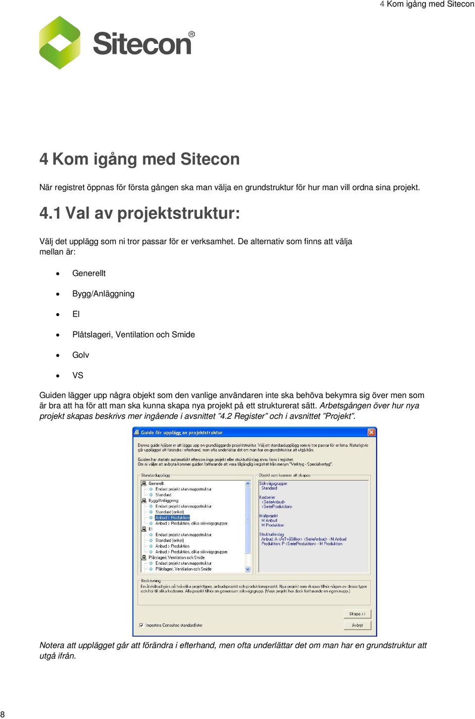 bekymra sig över men som är bra att ha för att man ska kunna skapa nya projekt på ett strukturerat sätt. Arbetsgången över hur nya projekt skapas beskrivs mer ingående i avsnittet 4.