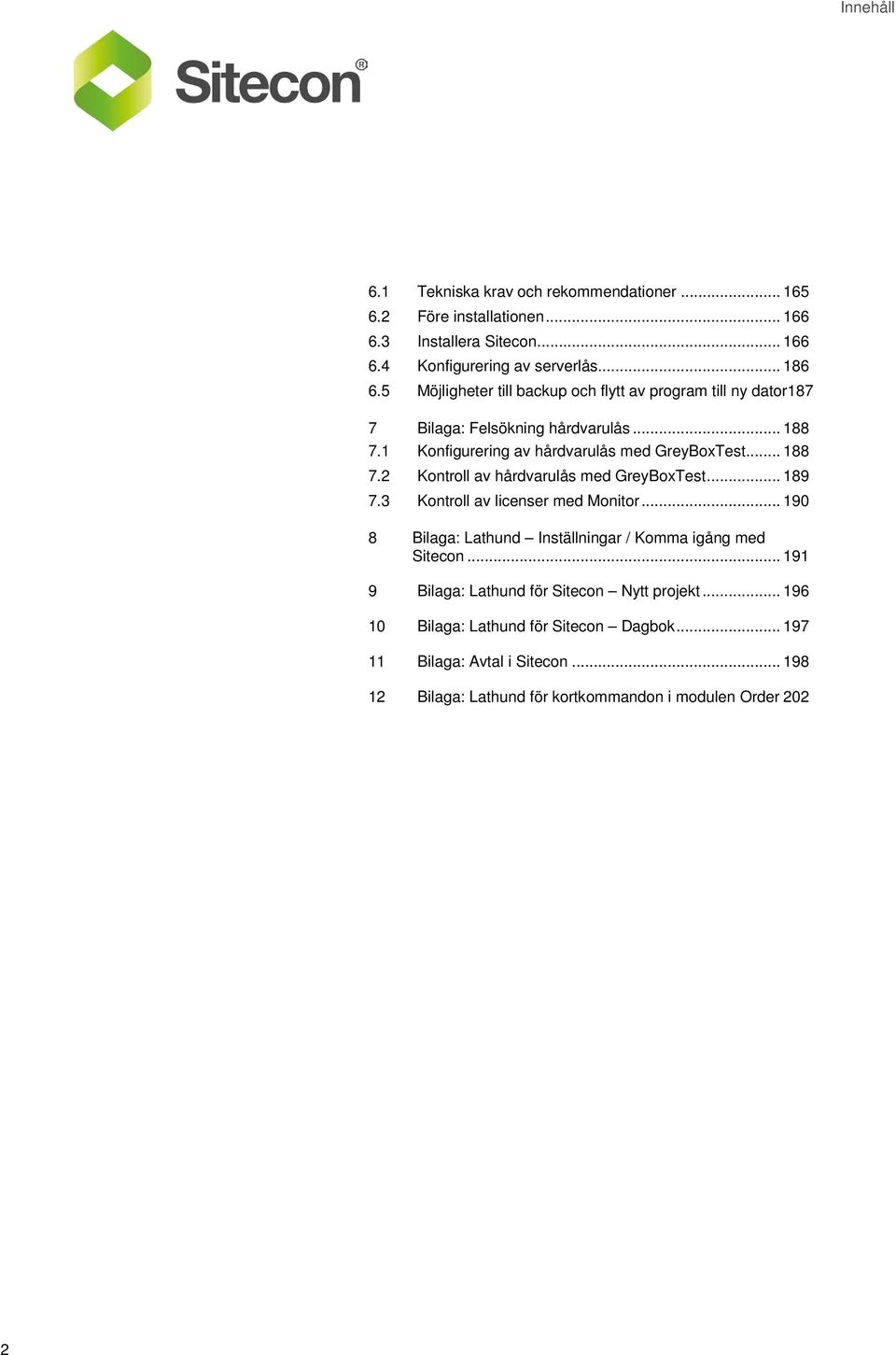 .. 189 7.3 Kontroll av licenser med Monitor... 190 8 Bilaga: Lathund Inställningar / Komma igång med Sitecon... 191 9 Bilaga: Lathund för Sitecon Nytt projekt.