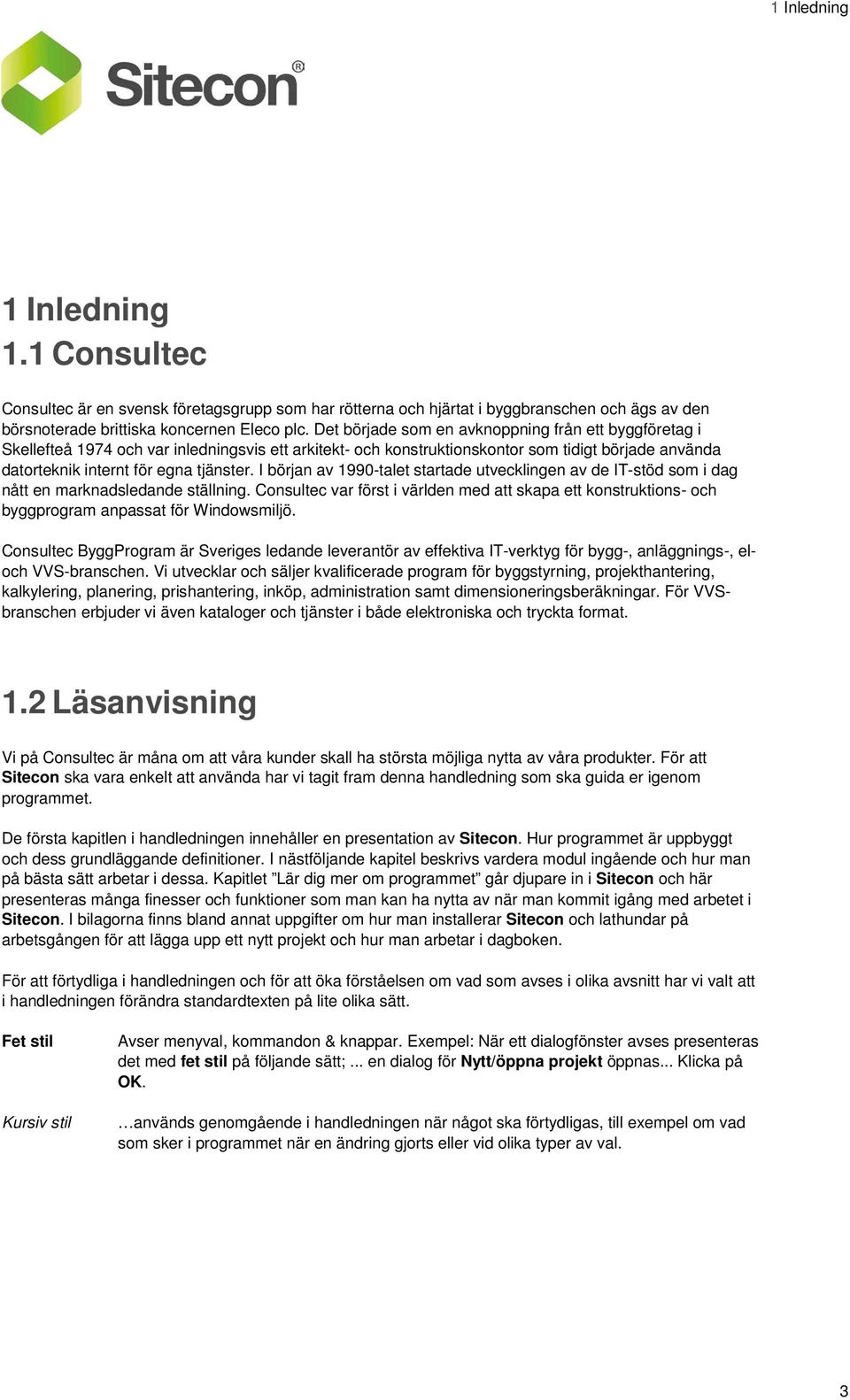 I början av 1990-talet startade utvecklingen av de IT-stöd som i dag nått en marknadsledande ställning.