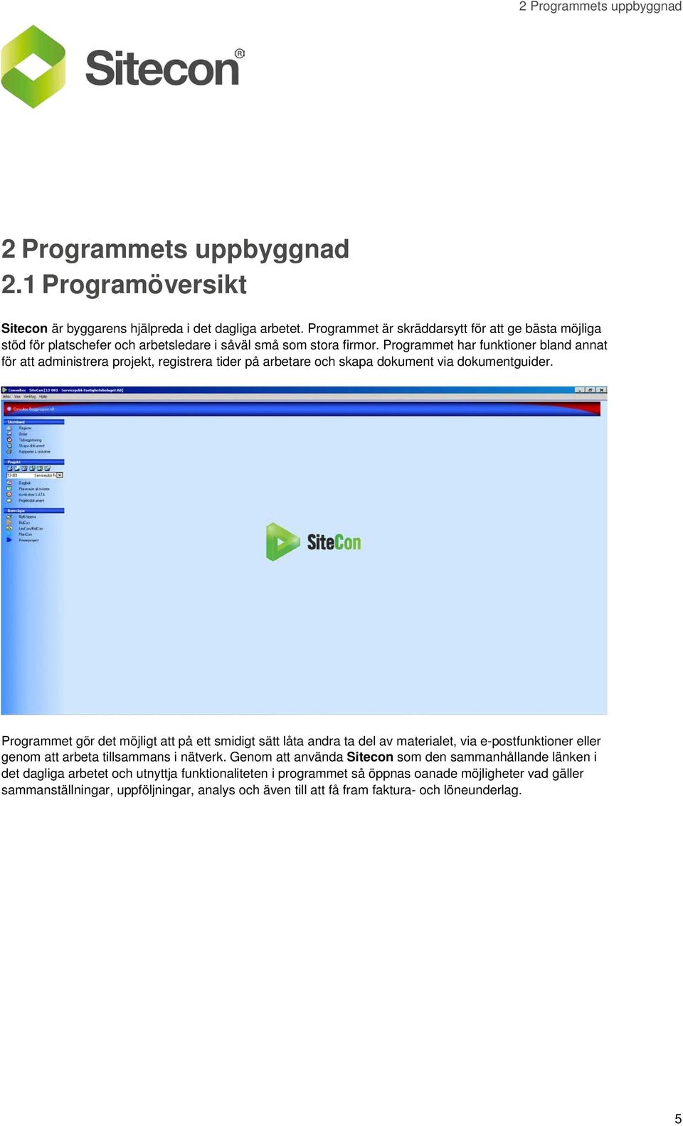 Programmet har funktioner bland annat för att administrera projekt, registrera tider på arbetare och skapa dokument via dokumentguider.